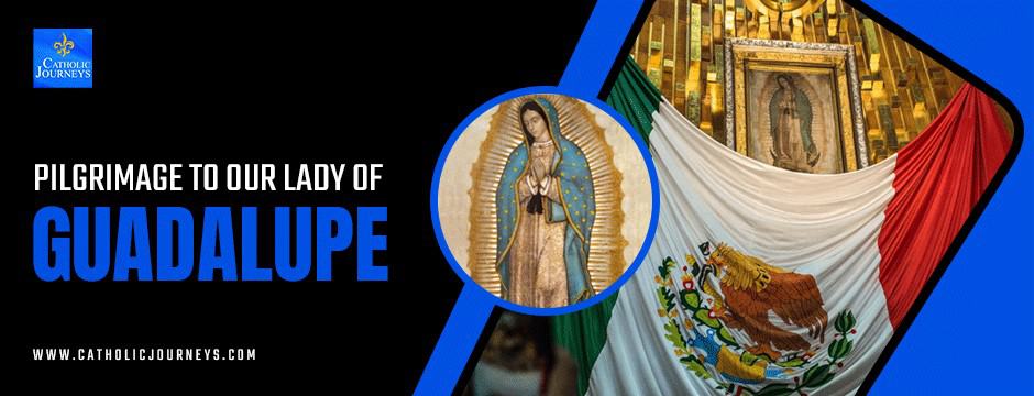 pilgrimage to Our Lady of Guadalupe