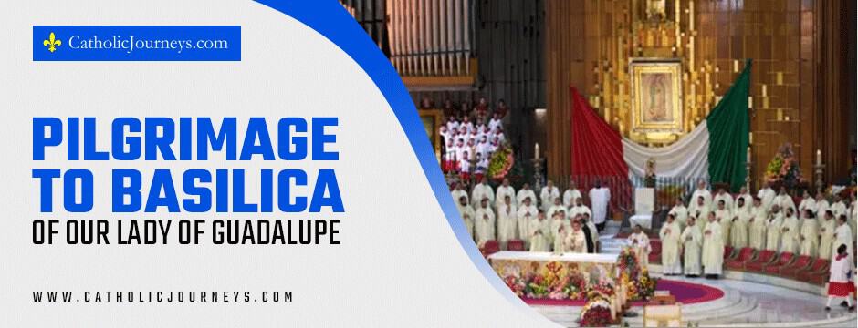 pilgrimage to basilica of our lady of guadalupe