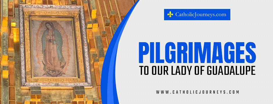 pilgrimages to our lady of guadalupe