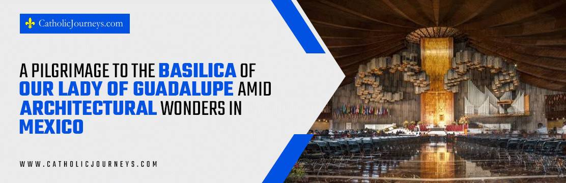 pilgrimage to the Basilica of Our Lady of Guadalupe | pilgrimage in Mexico | Our Lady of Guadalupe pilgrimage in 2025