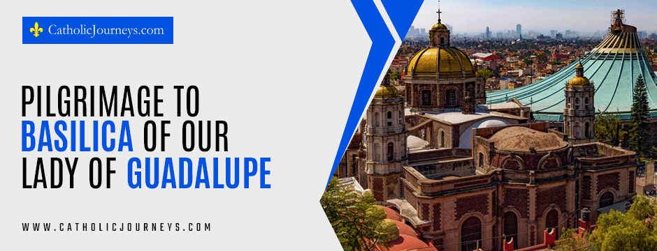 pilgrimage to the Basilica of Our Lady of Guadalupe