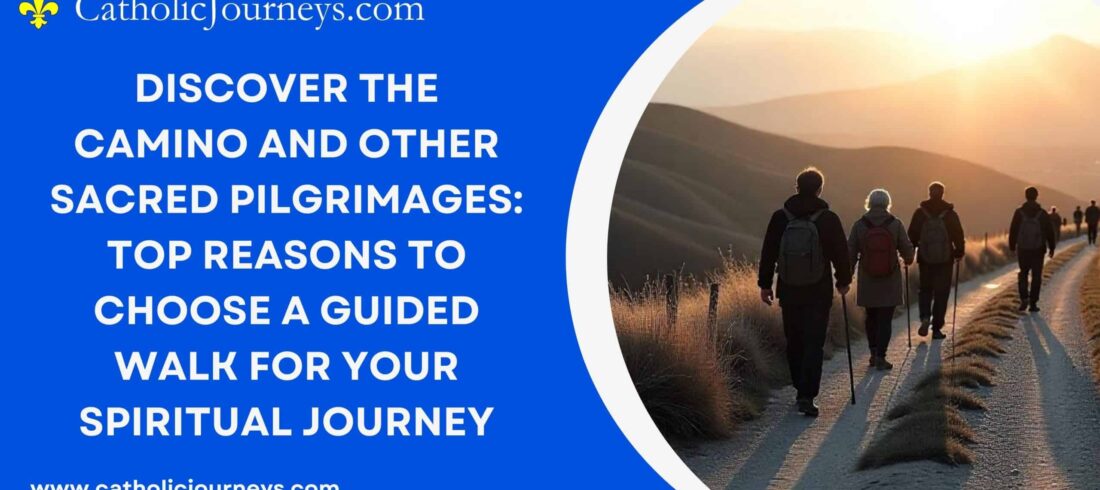 Discover the Camino and Other Sacred Pilgrimages: Top Reasons to Choose a Guided Walk for Your Spiritual Journey