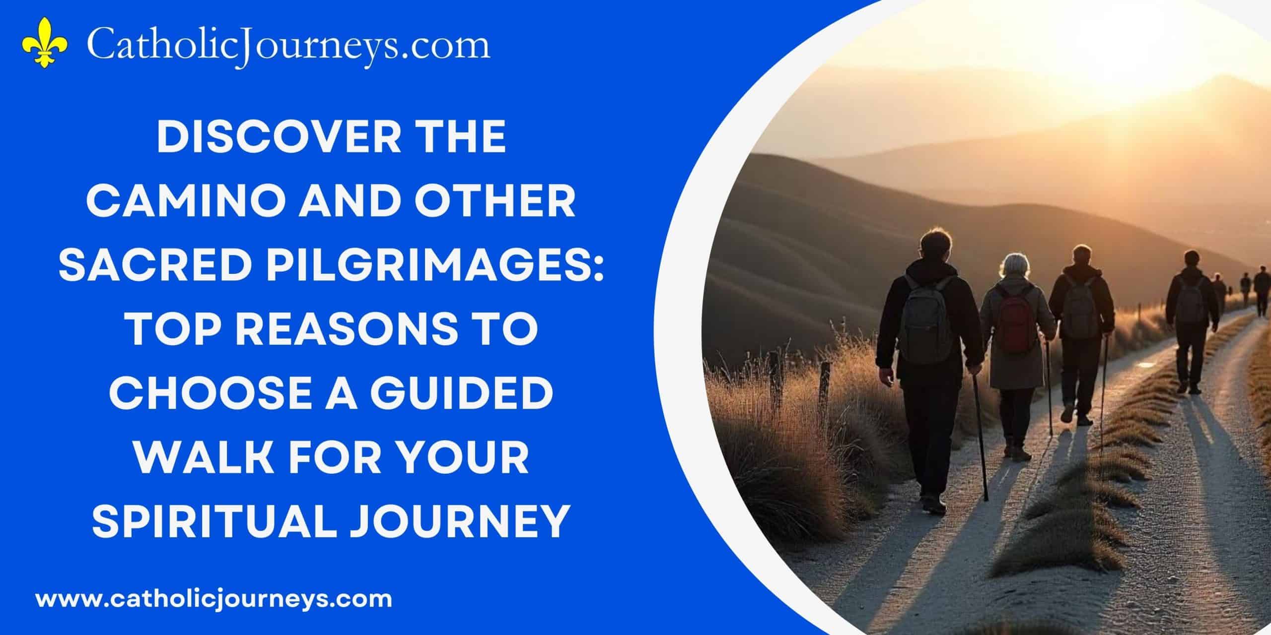 Discover the Camino and Other Sacred Pilgrimages: Top Reasons to Choose a Guided Walk for Your Spiritual Journey
